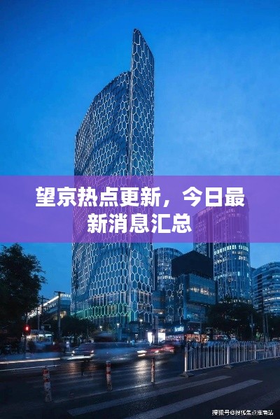 望京热点更新,今日最新消息汇总