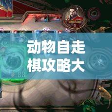 动物自走棋攻略大全，最新策略与技巧揭秘！