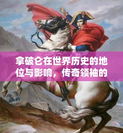 拿破仑在世界历史的地位与影响，传奇领袖的荣耀排名