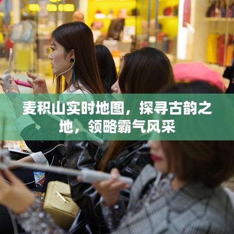 麦积山实时地图，探寻古韵之地，领略霸气风采