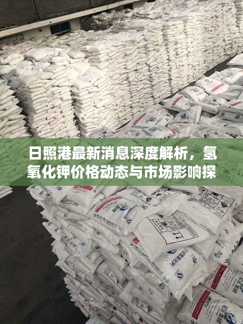 日照港最新消息深度解析,氢氧化钾价格动态与市场影响探究