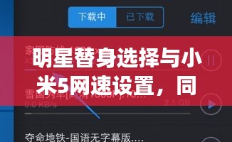 明星替身选择与小米5网速设置,同行之路的探讨