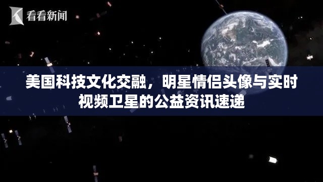 美国科技文化交融,明星情侣头像与实时视频卫星的公益资讯速递