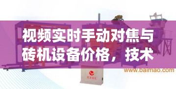 视频实时手动对焦与砖机设备价格，技术发展与成本的综合考量分析