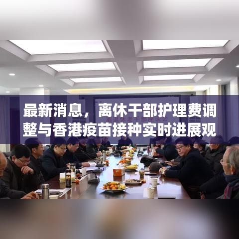 最新消息，离休干部护理费调整与香港疫苗接种实时进展观察