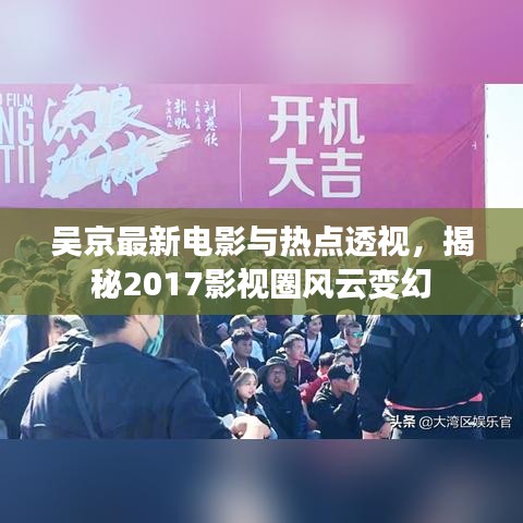 吴京最新电影与热点透视,揭秘2017影视圈风云变幻