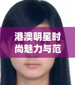 港澳明星时尚魅力与范冰冰矫正风采大比拼!