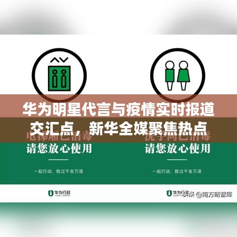 华为明星代言与疫情实时报道交汇点,新华全媒聚焦热点