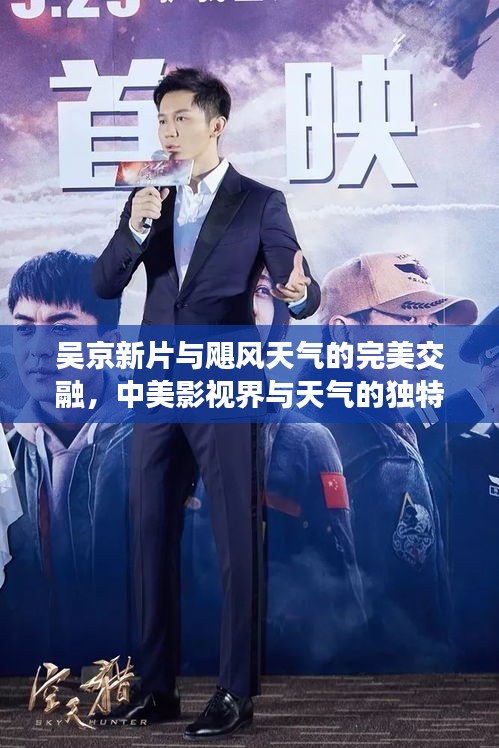 吴京新片与飓风天气的完美交融,中美影视界与天气的独特碰撞