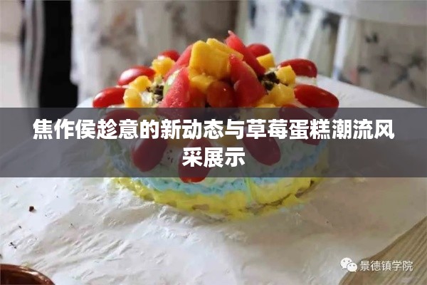 焦作侯趁意的新动态与草莓蛋糕潮流风采展示