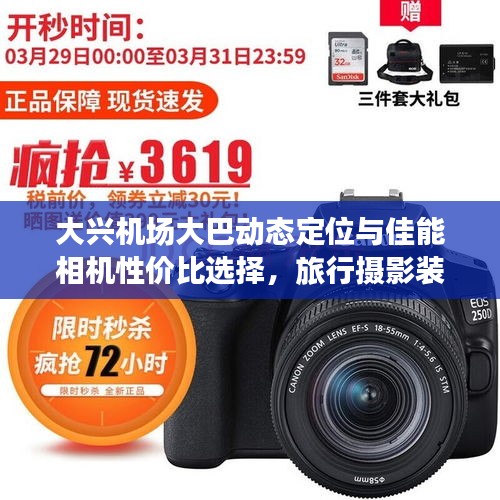 大兴机场大巴动态定位与佳能相机性价比选择,旅行摄影装备升级必备参考