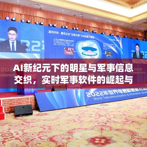 AI新纪元下的明星与军事信息交织,实时军事软件的崛起与影响