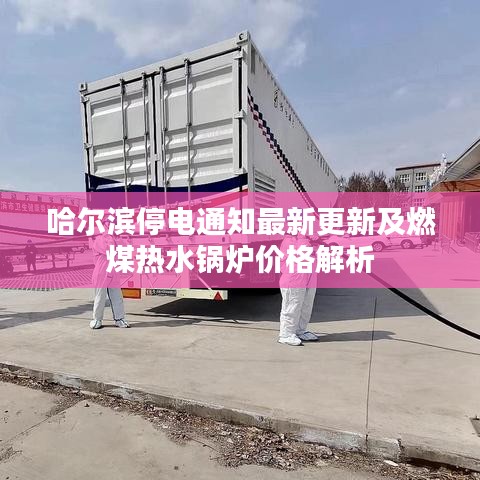 哈尔滨停电通知最新更新及燃煤热水锅炉价格解析