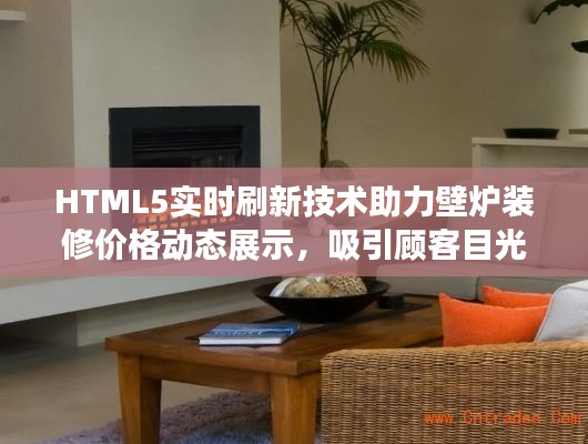 HTML5实时刷新技术助力壁炉装修价格动态展示，吸引顾客目光