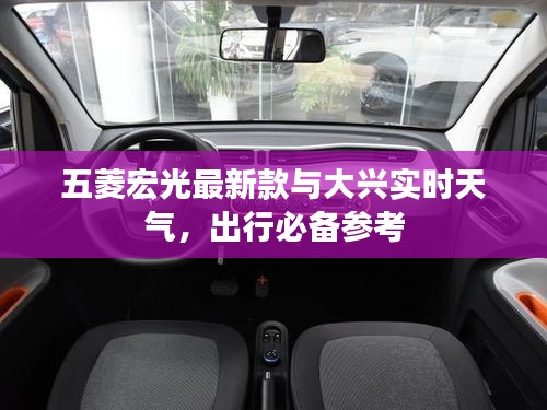 五菱宏光最新款与大兴实时天气,出行必备参考