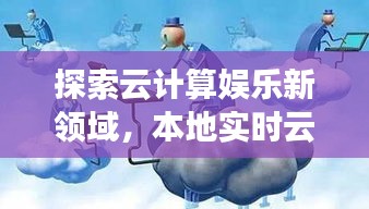 探索云计算娱乐新领域,本地实时云图与酷酷草网站全新上线!