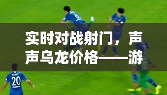 实时对战射门，声声乌龙价格——游戏新概念深度解读与警示