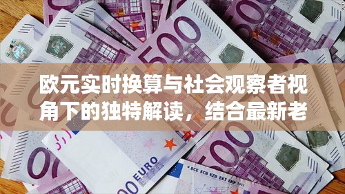 欧元实时换算与社会观察者视角下的独特解读,结合最新老头几几图片探讨