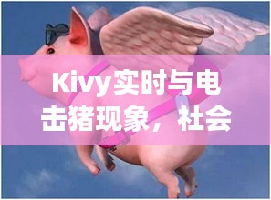 Kivy实时与电击猪现象，社会观察者的深度探究