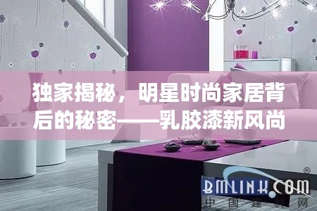 独家揭秘,明星时尚家居背后的秘密——乳胶漆新风尚与家装美图解密