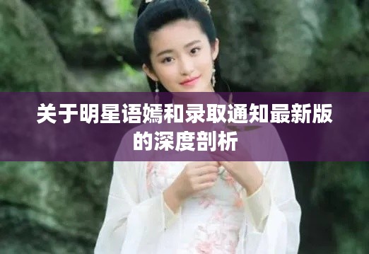 关于明星语嫣和录取通知最新版的深度剖析