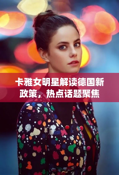 卡雅女明星解读德国新政策,热点话题聚焦
