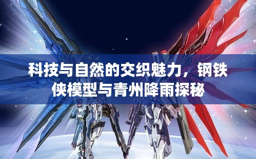 科技与自然的交织魅力，钢铁侠模型与青州降雨探秘