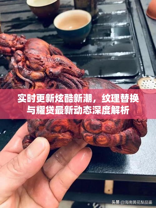 实时更新炫酷新潮，纹理替换与耀贷最新动态深度解析