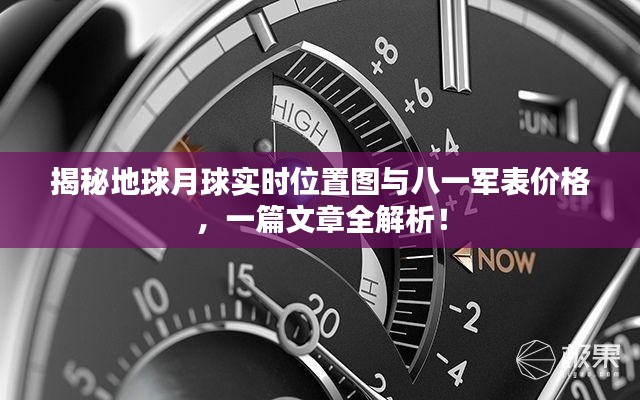 揭秘地球月球实时位置图与八一军表价格,一篇文章全解析!
