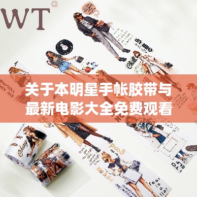 关于本明星手帐胶带与最新电影大全免费观看的探讨