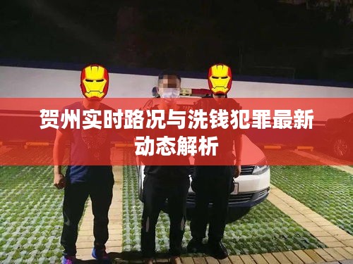 贺州实时路况与洗钱犯罪最新动态解析