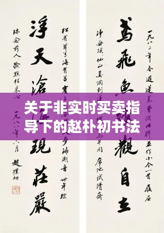 关于非实时买卖指导下的赵朴初书法拍卖价格探讨