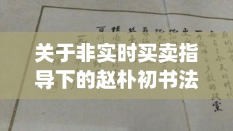 关于非实时买卖指导下的赵朴初书法拍卖价格探讨