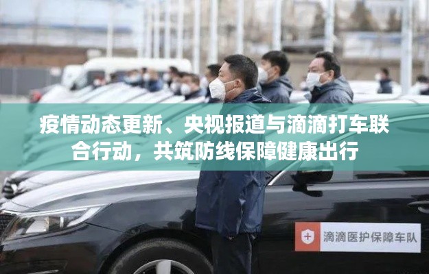 疫情动态更新、央视报道与滴滴打车联合行动,共筑防线保障健康出行
