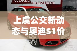 上虞公交新动态与奥迪S1价格探秘，一网打尽，热议公交与豪车话题！