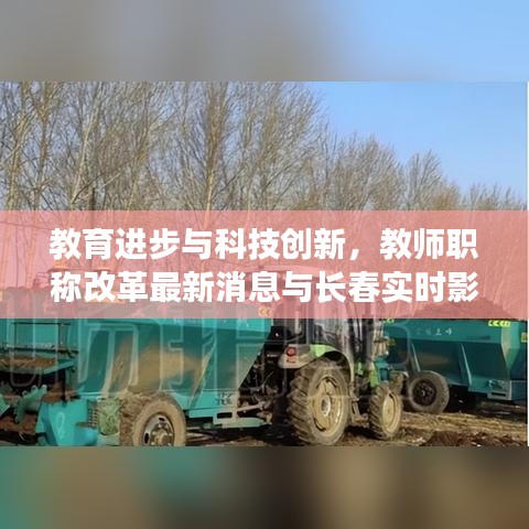 教育进步与科技创新,教师职称改革最新消息与长春实时影像的交融