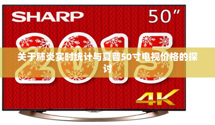 关于肺炎实时统计与夏普50寸电视价格的探讨