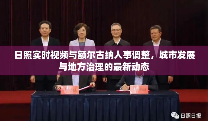 日照实时视频与额尔古纳人事调整，城市发展与地方治理的最新动态