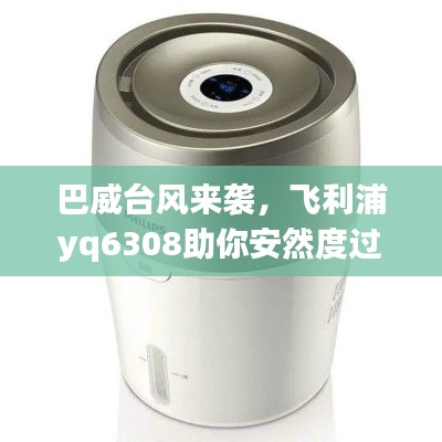 巴威台风来袭,飞利浦yq6308助你安然度过,品质生活神器保障安全