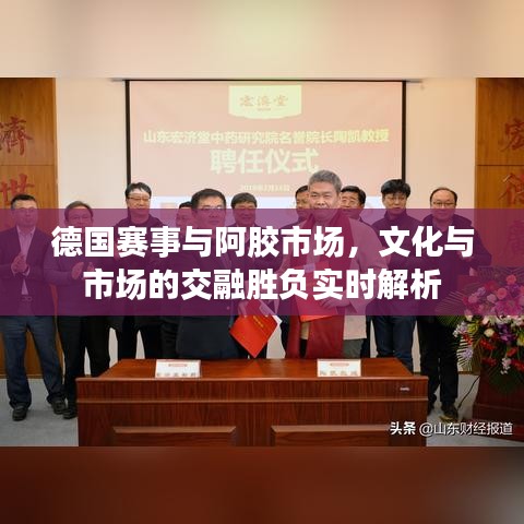 德国赛事与阿胶市场,文化与市场的交融胜负实时解析