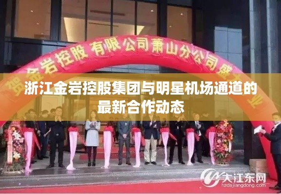 浙江金岩控股集团与明星机场通道的最新合作动态