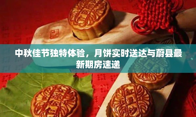 中秋佳节独特体验，月饼实时送达与蔚县最新期房速递