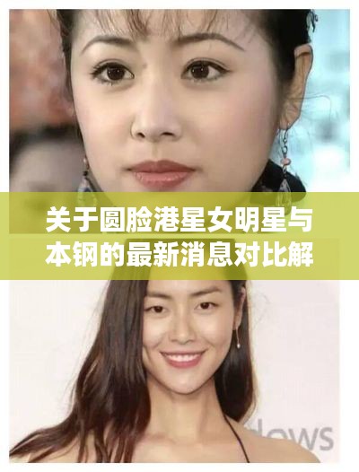 关于圆脸港星女明星与本钢的最新消息对比解析