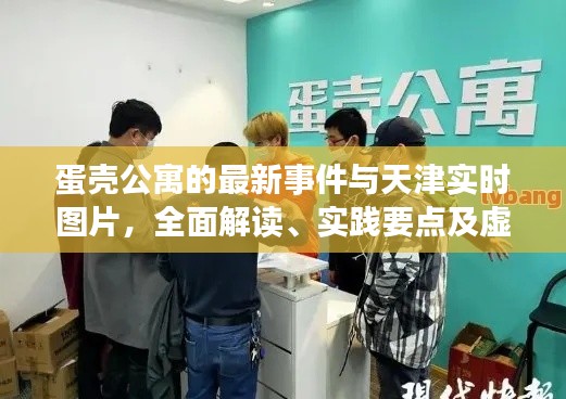 蛋壳公寓的最新事件与天津实时图片,全面解读、实践要点及虚假宣传的警示