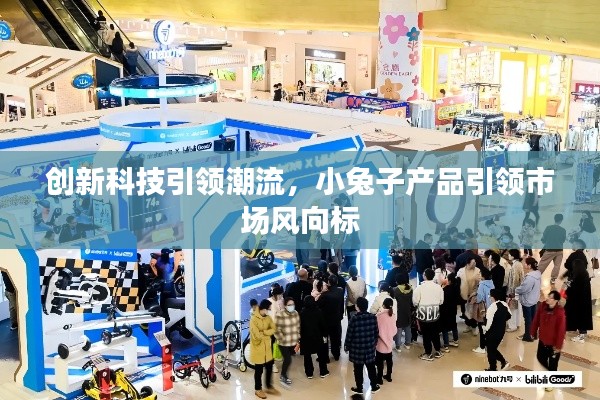 创新科技引领潮流，小兔子产品引领市场风向标