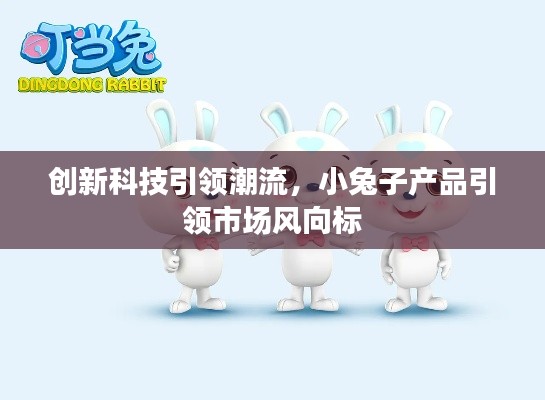创新科技引领潮流,小兔子产品引领市场风向标