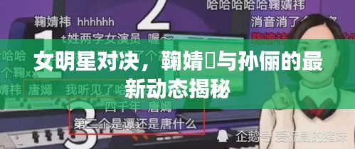 女明星对决，鞠婧祎与孙俪的最新动态揭秘