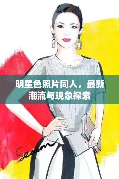 明星色照片同人,最新潮流与现象探索