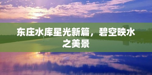 东庄水库星光新篇,碧空映水之美景