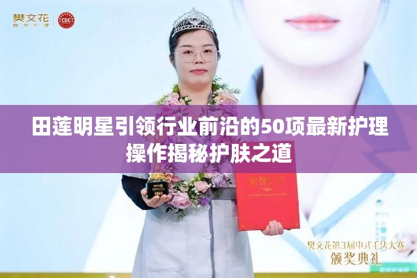 田莲明星引领行业前沿的50项最新护理操作揭秘护肤之道